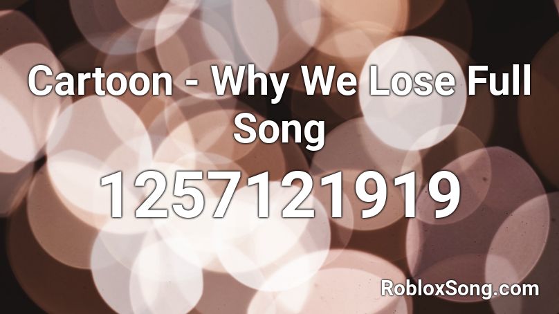 Cartoon - Why We Lose Full Song Roblox ID