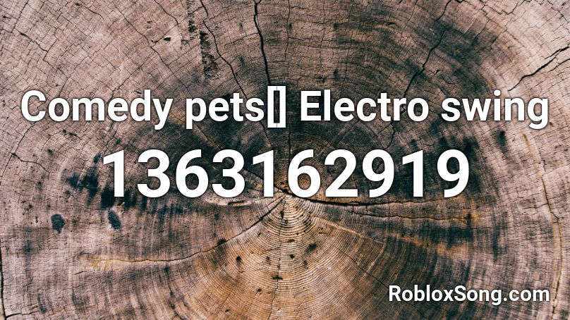 Comedy pets[] Electro swing Roblox ID