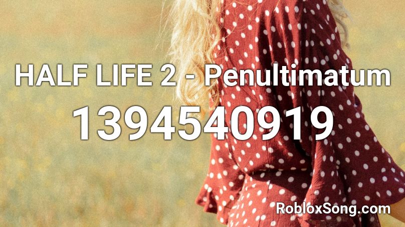 HALF LIFE 2 - Penultimatum Roblox ID