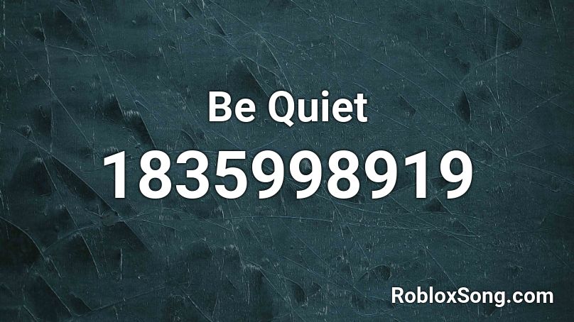 Be Quiet Roblox ID