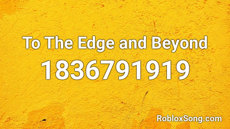To The Edge and Beyond Roblox ID