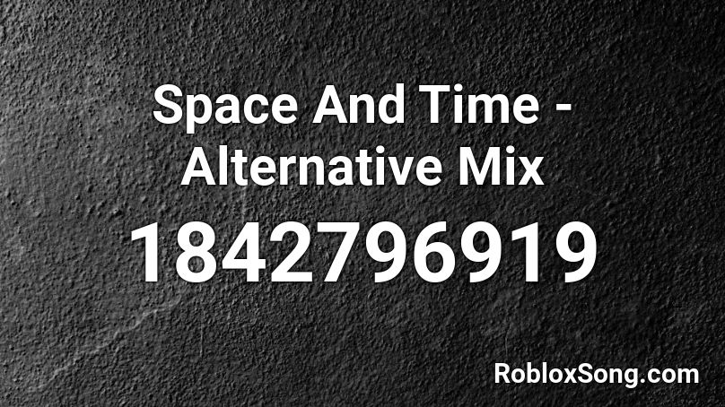 Space And Time - Alternative Mix Roblox ID