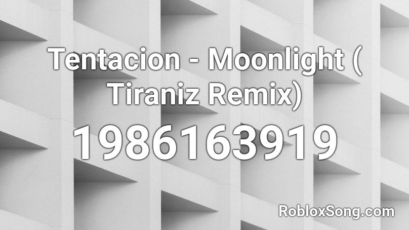 Tentacion - Moonlight ( Tiraniz Remix) Roblox ID