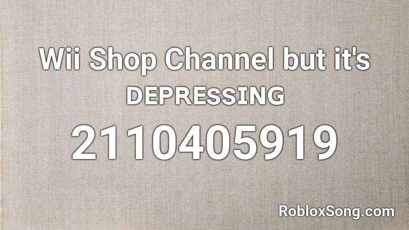 Wii Shop Channel but it's ᴅᴇᴘʀᴇssɪɴɢ Roblox ID