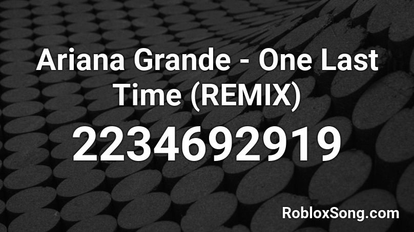 Ariana Grande One Last Time Remix Roblox Id Roblox Music Codes - blackpink as if it's your last roblox id