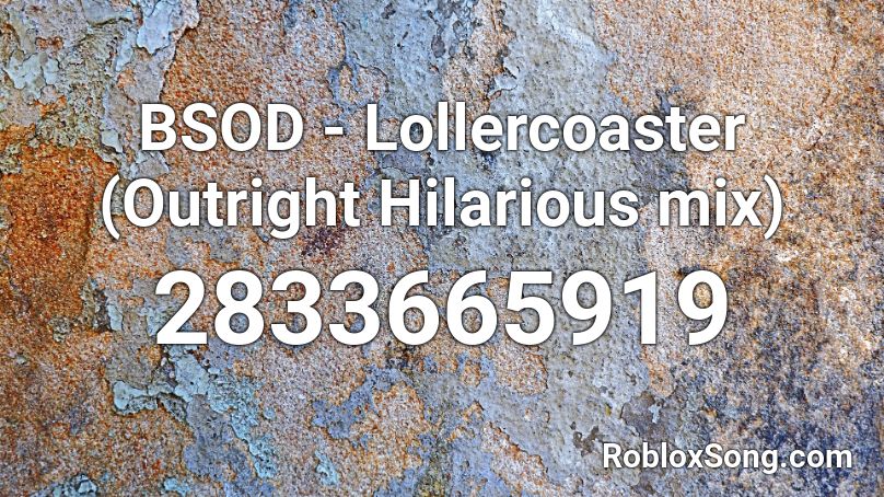 Bsod Lollercoaster Outright Hilarious Mix Roblox Id Roblox Music Codes - funniest break up roblox id