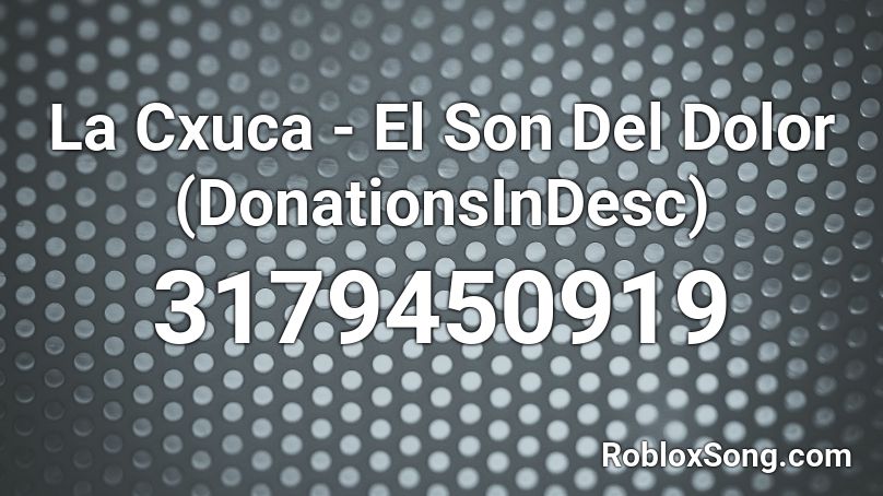 La Cxuca - El Son Del Dolor (DonationsInDesc) Roblox ID