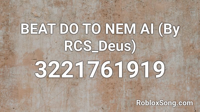 BEAT DO TO NEM AI (By RCS_Deus) Roblox ID