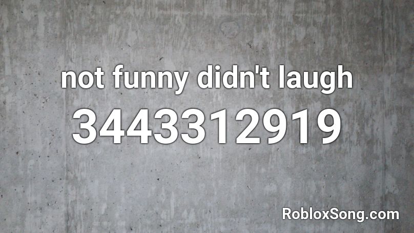 Not Funny Didn T Laugh Roblox Id Roblox Music Codes - funny roblox id codes music