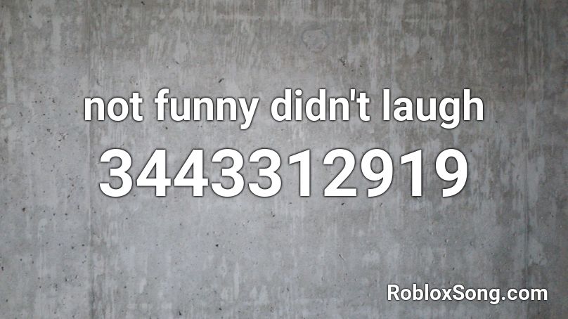 Not Funny Didn T Laugh Roblox Id Roblox Music Codes