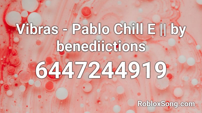 Vibras - Pablo Chill E || by benediictions Roblox ID