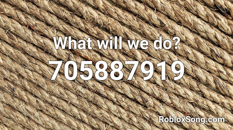 What will we do? Roblox ID