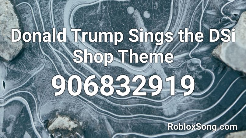 Donald Trump Sings the DSi Shop Theme Roblox ID
