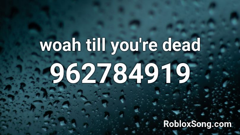 woah till you're dead Roblox ID