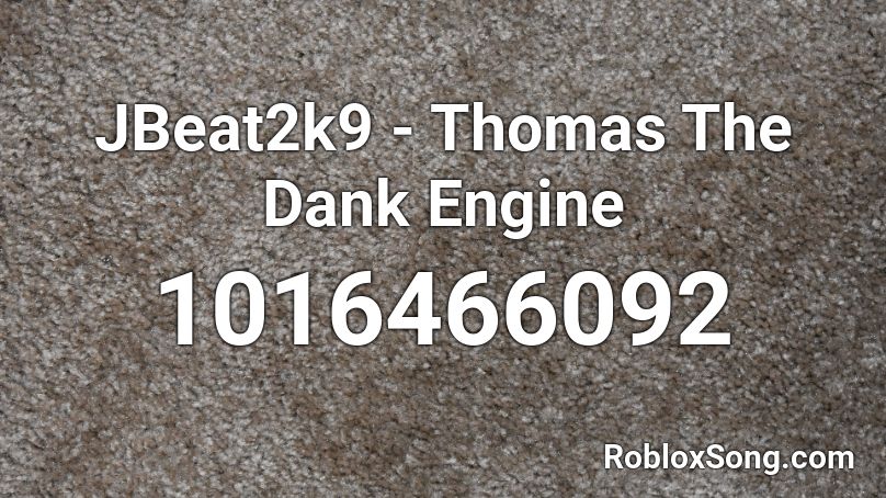 Jbeat2k9 Thomas The Dank Engine Roblox Id Roblox Music Codes - thomas the dank engine roblox code