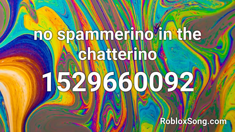 no spammerino in the chatterino Roblox ID