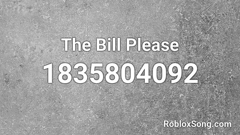 The Bill Please Roblox ID