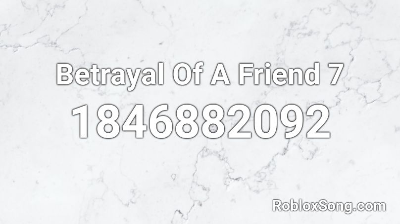 Betrayal Of A Friend 7 Roblox ID