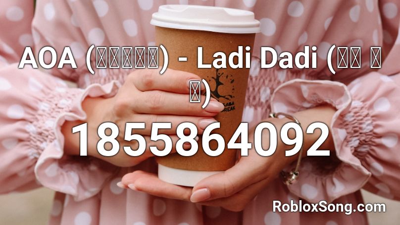 AOA (에이오에이) - Ladi Dadi (라디 다디) Roblox ID