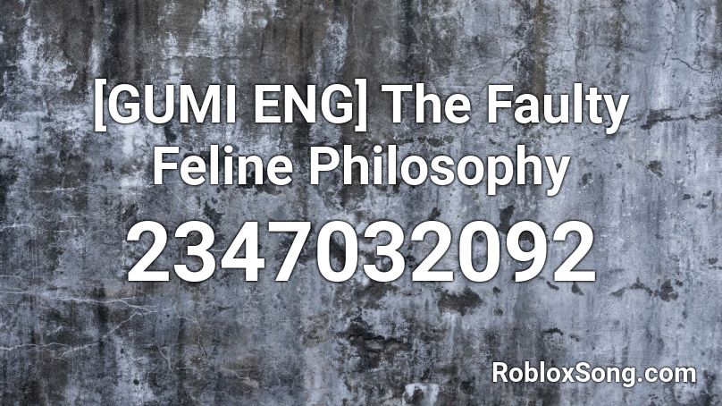 [GUMI ENG] The Faulty Feline Philosophy  Roblox ID