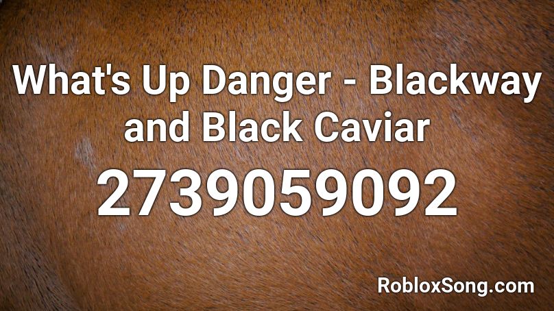 What's Up Danger - Blackway and Black Caviar Roblox ID