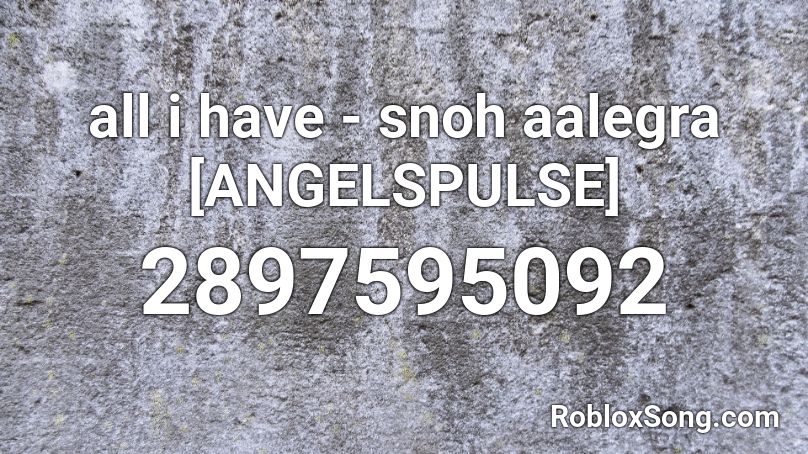 all i have - snoh aalegra [ANGELSPULSE] Roblox ID
