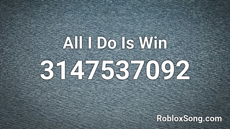 All I Do Is Win Roblox ID