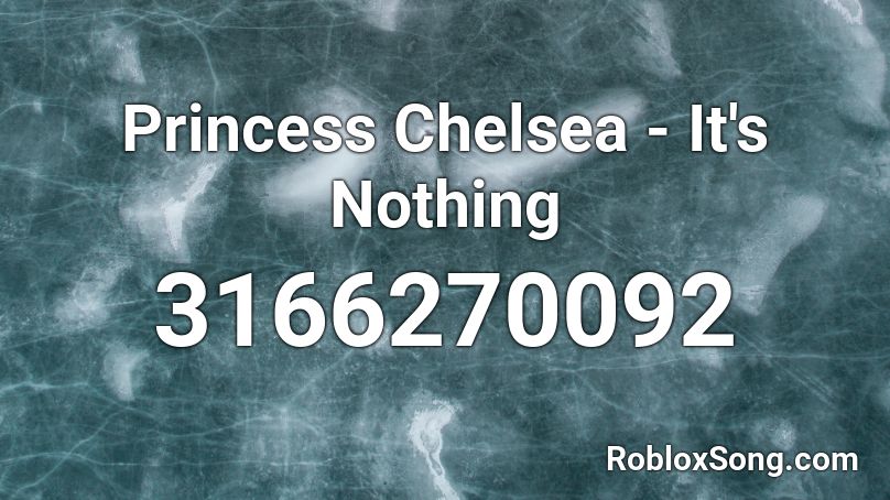 Princess Chelsea - It's Nothing Roblox ID