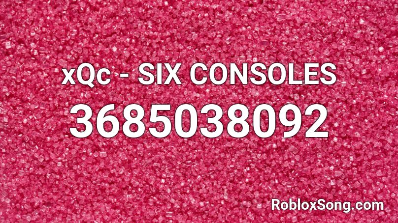 xQc - SIX CONSOLES Roblox ID