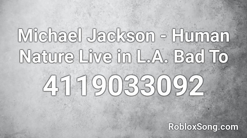 Michael Jackson - Human Nature Live in L.A. Bad To Roblox ID