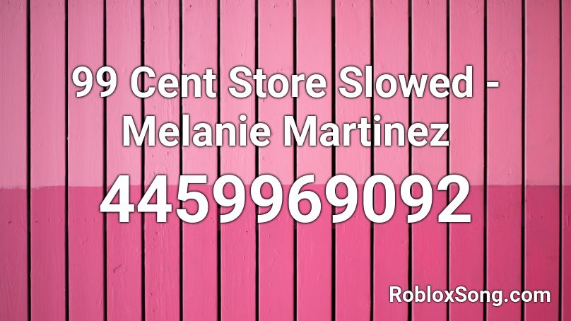 99 Cent Store Slowed - Melanie Martinez  Roblox ID