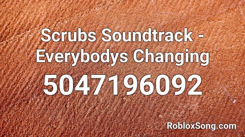 Scrubs Soundtrack - Everybodys Changing Roblox ID