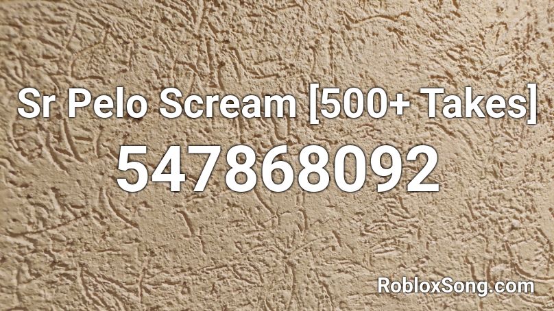 Sr Pelo Scream [500+ Takes] Roblox ID