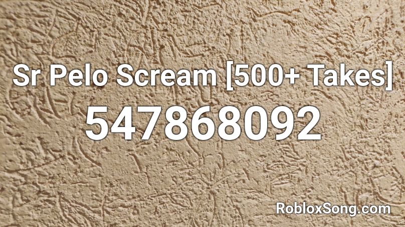 Sr Pelo Scream [500+ Takes] Roblox ID - Roblox music codes