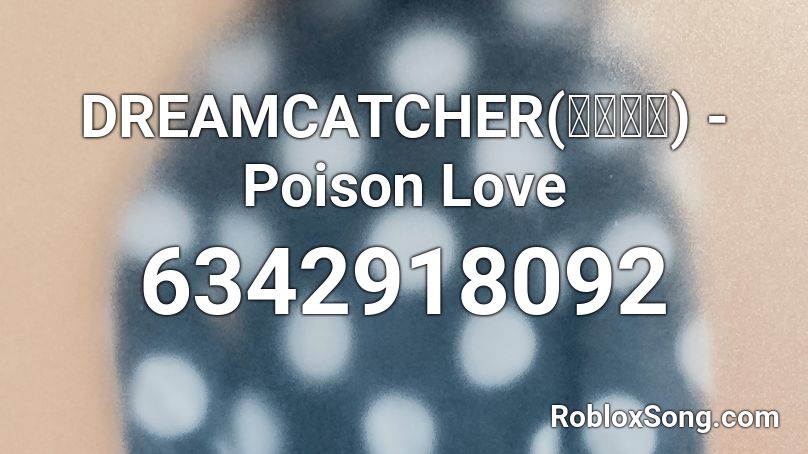 DREAMCATCHER(드림캐쳐) - Poison Love Roblox ID