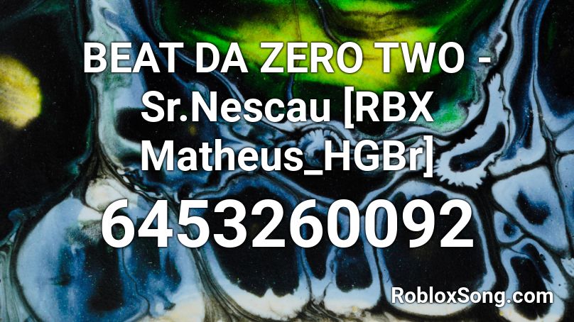 BEAT DA ZERO TWO -Sr.Nescau [RBX Matheus_HGBr] Roblox ID