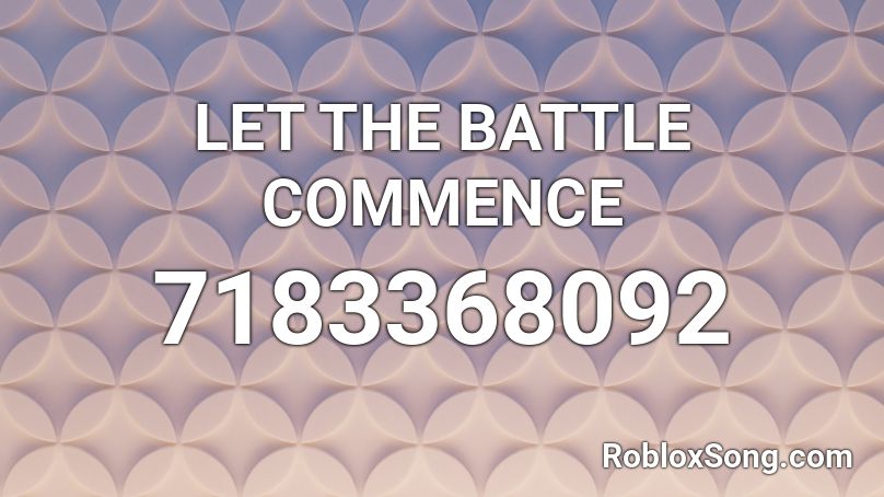 LET THE BATTLE COMMENCE Roblox ID