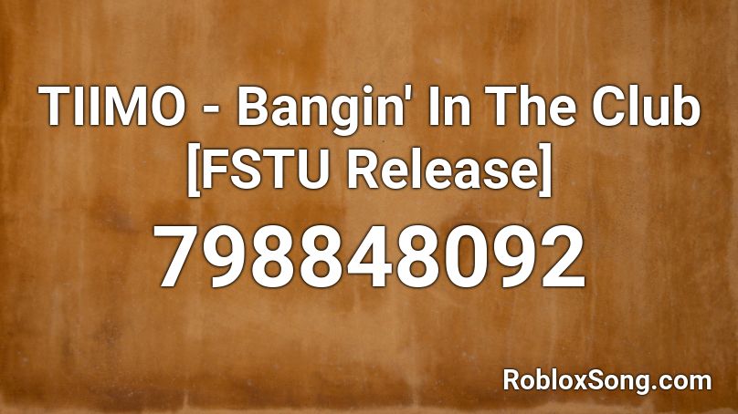 TIIMO - Bangin' In The Club [FSTU Release] Roblox ID