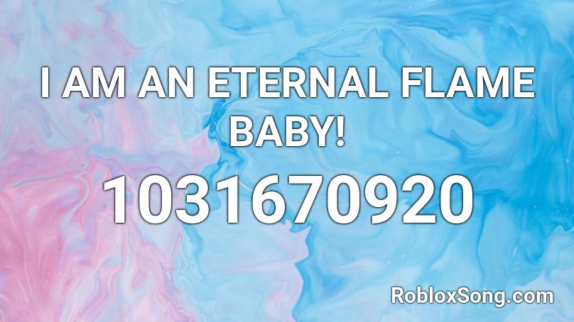 I AM AN ETERNAL FLAME BABY! Roblox ID