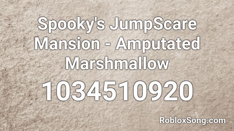 Spooky S Jumpscare Mansion Amputated Marshmallow Roblox Id Roblox Music Codes - roblox songs id mashmallow
