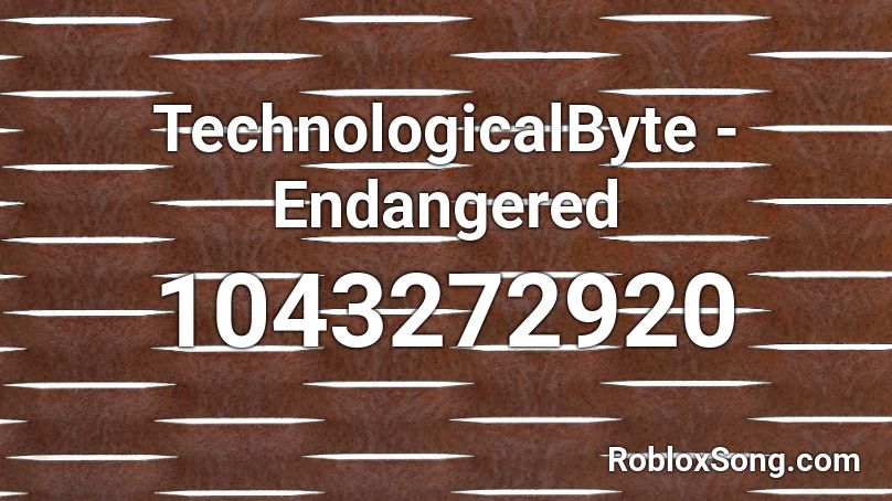 TechnologicalByte - Endangered Roblox ID