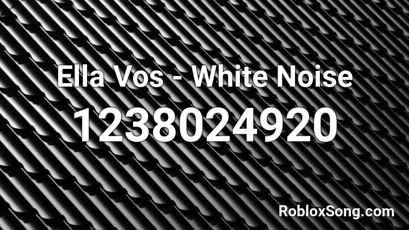 Ella Vos - White Noise  Roblox ID