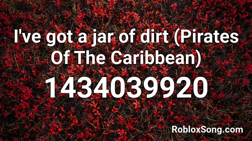 I've got a jar of dirt (Pirates Of The Caribbean) Roblox ID