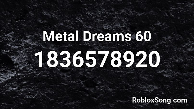 Metal Dreams 60 Roblox ID