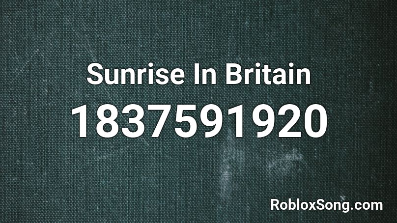 Sunrise In Britain Roblox ID