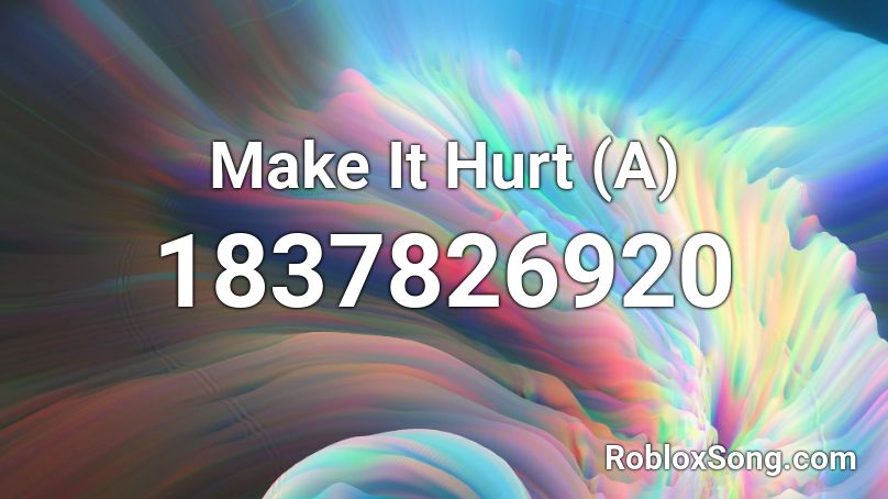Make It Hurt (A) Roblox ID