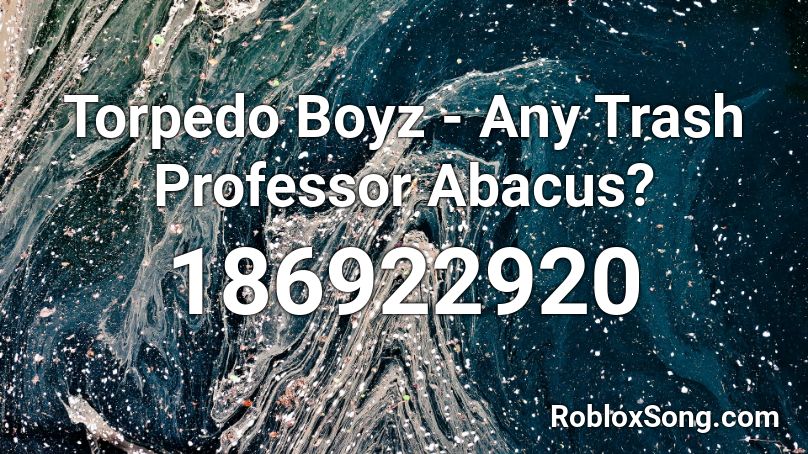 Torpedo Boyz - Any Trash Professor Abacus? Roblox ID