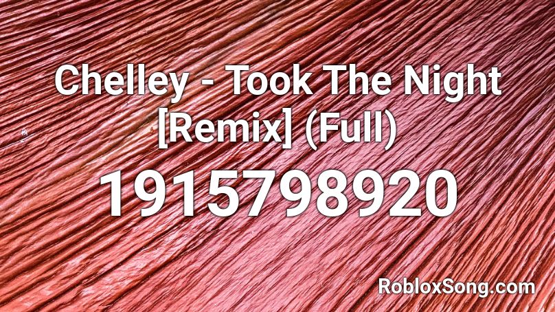 Chelley - Took The Night [Remix] (Full) Roblox ID