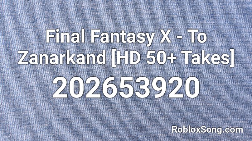 Final Fantasy X - To Zanarkand [HD 50+ Takes] Roblox ID