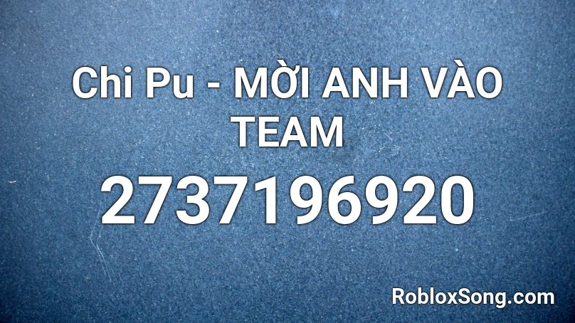 Chi Pu - MỜI ANH VÀO TEAM Roblox ID